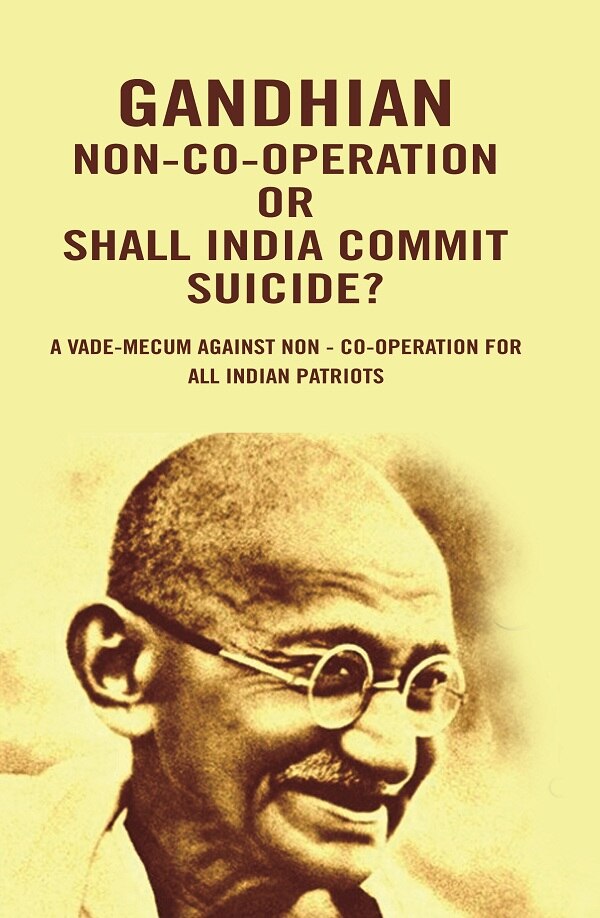 Gandhian Non-Co-Operation Or Shall India Commit Suicide?: A vade-mecum against non - co-operation for all Indian patriots - Gyan Books