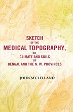 Sketch of the Medical Topography, or, Climate and Soils of Bengal and the N. W. Provinces - Gyan Books