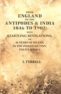 From England To The Antipodes & India To : With Startling Revelations, Or 56 Years Of My Life 1846 1902 - Gyan Books