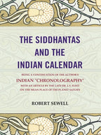 The Siddhantas And The Indian Calendar: Being A Continuation Of The Author'S Indian "Chronography" With An - Gyan Books