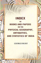 Index to Books and Papers on the Physical Geography, Antiquities, and Statistics of India - Gyan Books