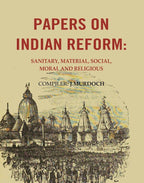 Papers on Indian Reform: Sanitary, Material, Social, Moral and Religious. - Gyan Books