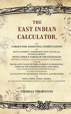 The East Indian Calculator: Or, Tables For Assisting Computation Of Batta, Interest, Commission, Rent, - Gyan Books