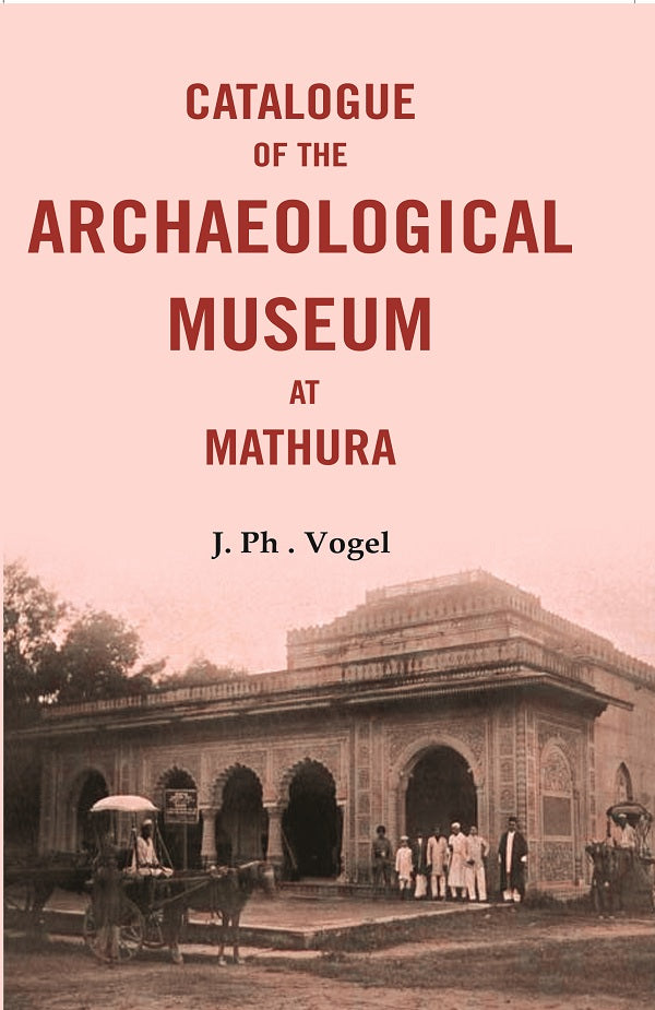 Catalogue of the Archaeological Museum at Mathura - Gyan Books
