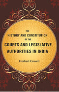 The History and Constitution of the Courts and Legislative Authorities in India - Gyan Books