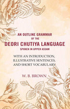 An Outline Grammar Of The Deori Chutiya Language Spoken In Upper Assam: With An Introduction, Illustrative - Gyan Books
