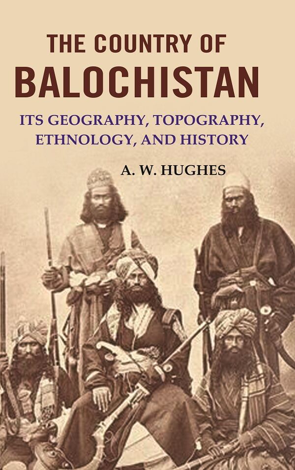 The Country of Balochistan: Its Geography, Topography, Ethnology, and History - Gyan Books
