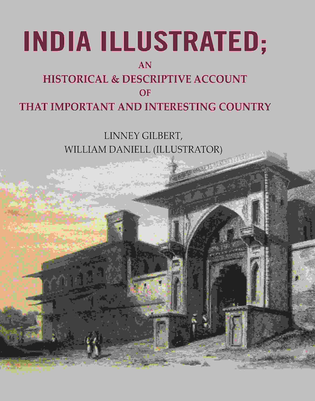 India Illustrated: An Historical & Descriptive Account of that Important and Interesting Country - Gyan Books