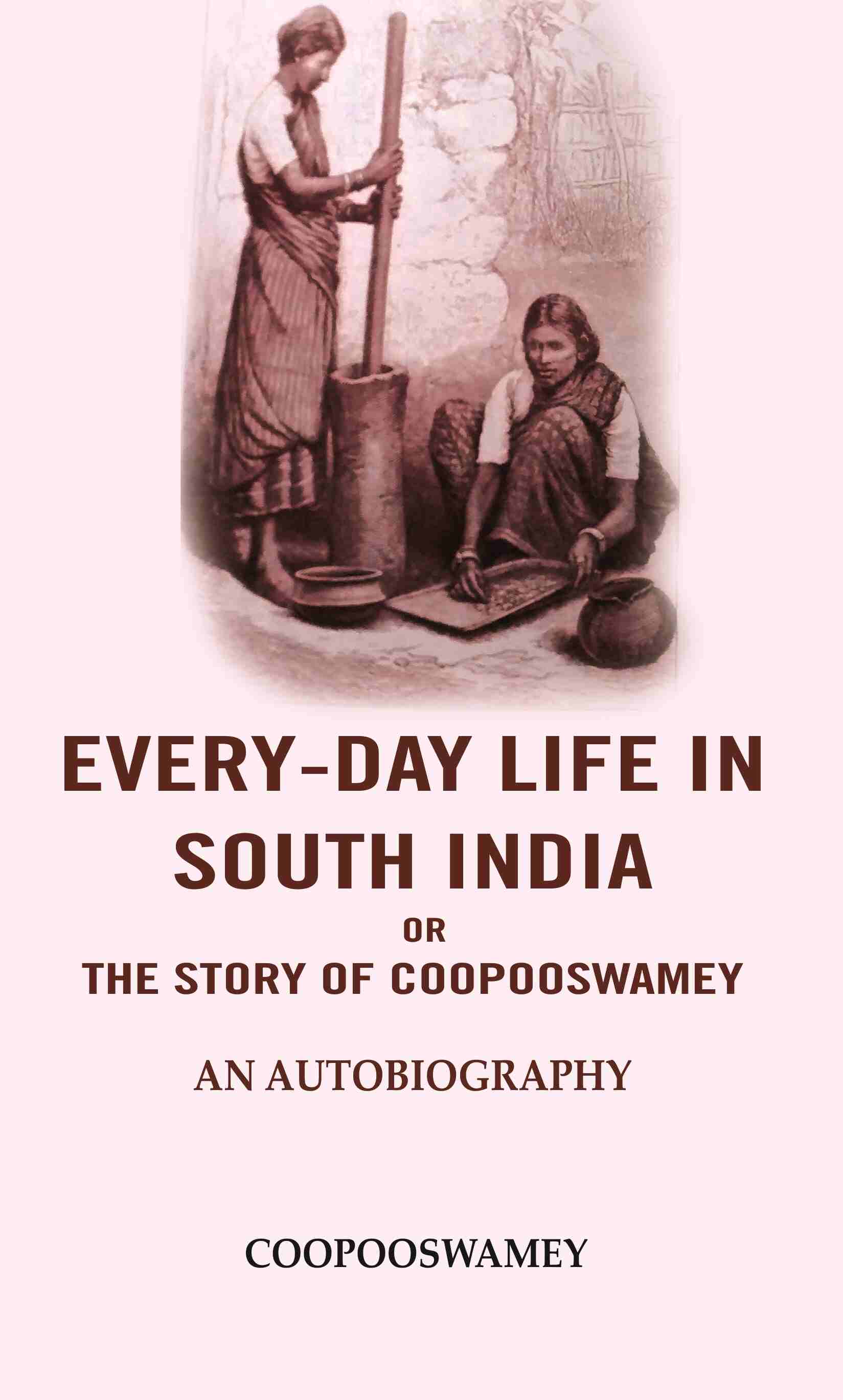 Every-Day Life In South India or the Story of Coopooswamey: An Autobiography - Gyan Books