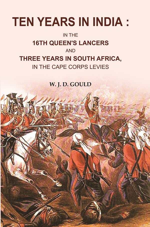 Ten Years in India: In the 16th Queen's Lancers and Three Years in South Africa, in the Cape Corps Levies - Gyan Books
