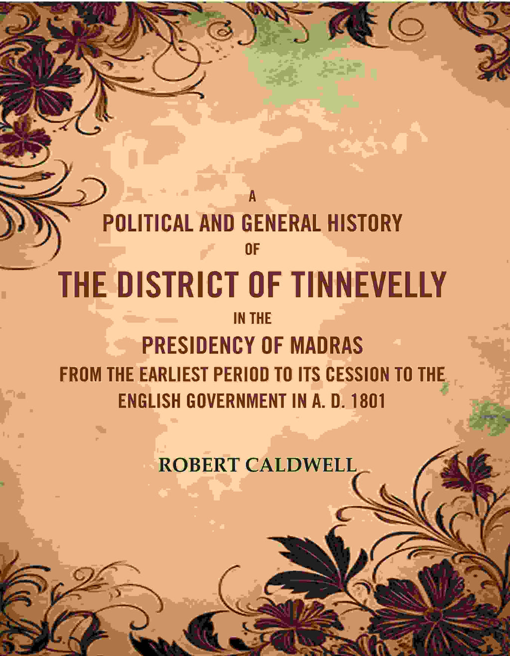 A Political And General History Of The District Of Tinnevelly In The Presidency Of Madras From The 1801 - Gyan Books