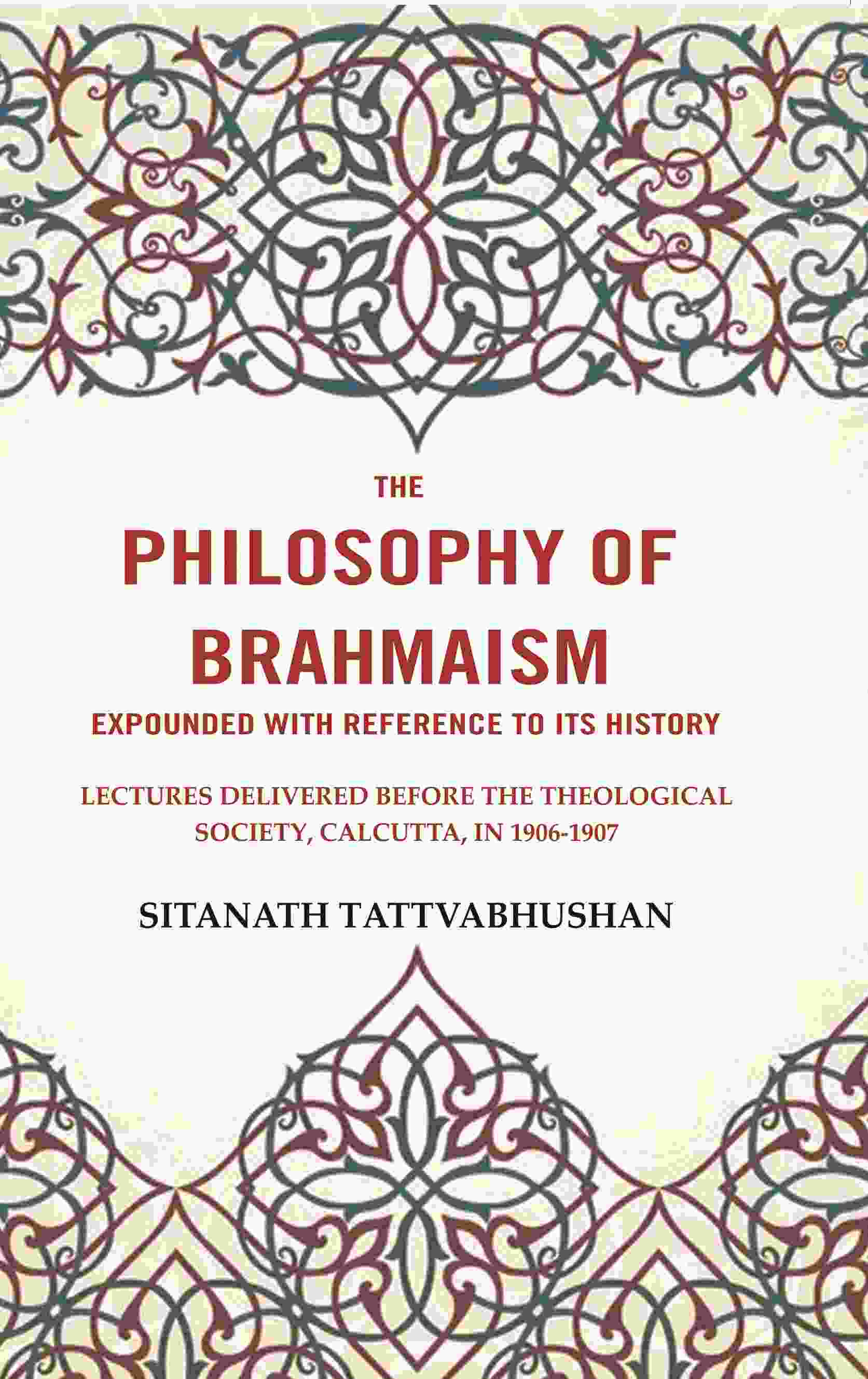 The Philosophy Of Brahmaism Expounded With Reference To Its History: Lectures Delivered Before 1906-1907 - Gyan Books