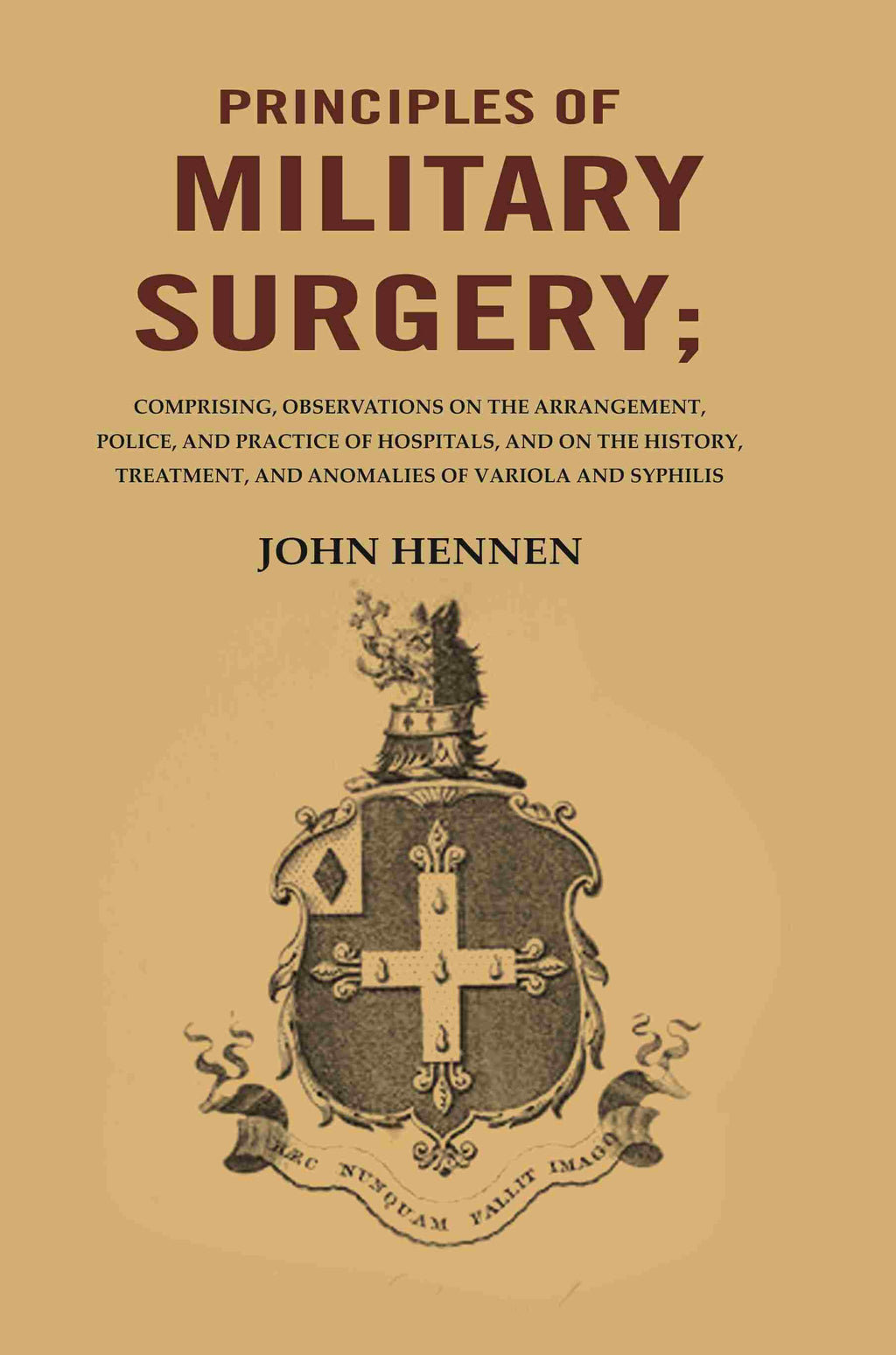 Principles Of Military Surgery: Comprising, Observations On The Arrangement, Police, And Practice - Gyan Books