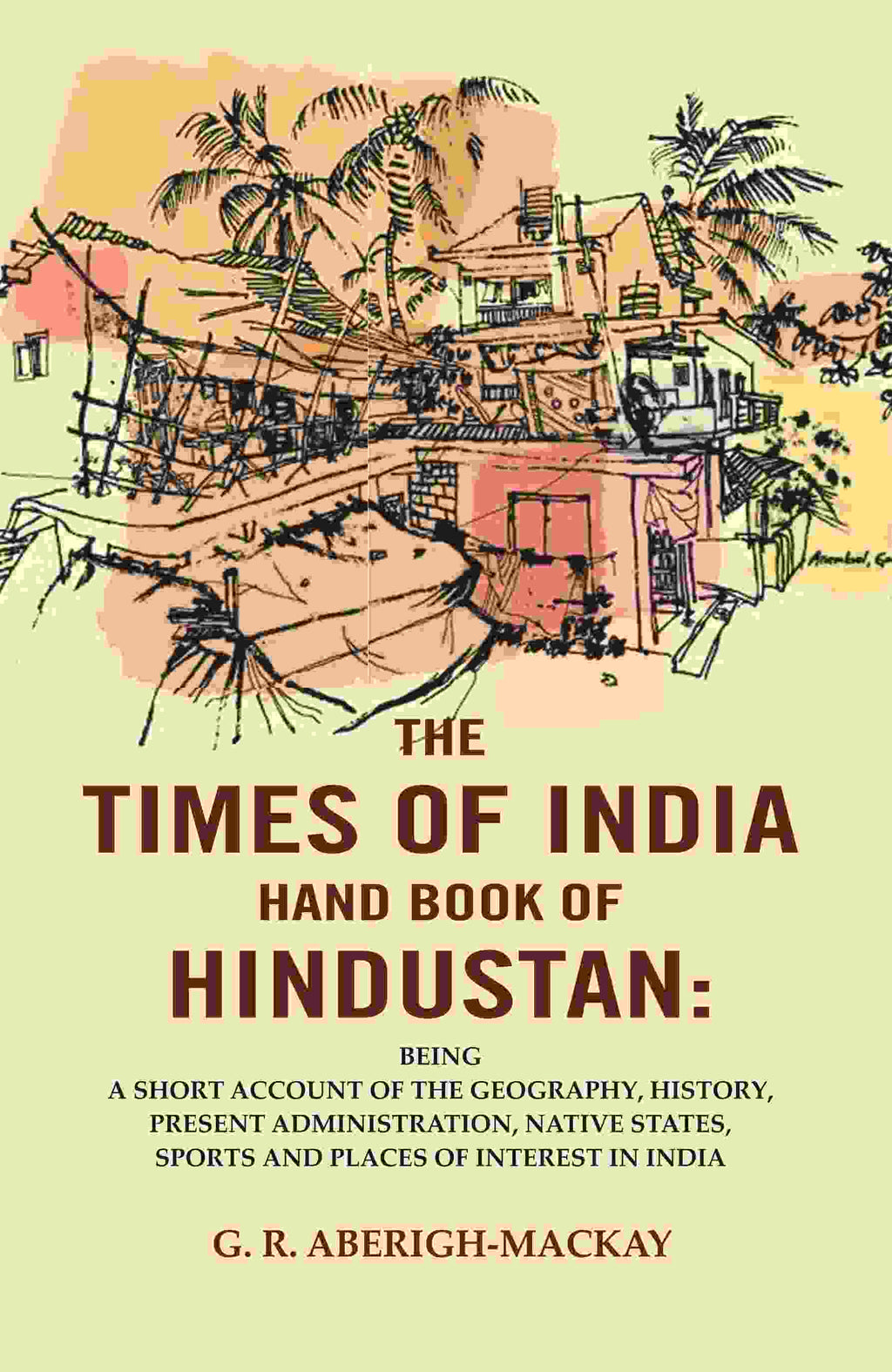 The Times Of India Hand Book Of Hindustan: Being A Short Account Of The Geography, History, Present - Gyan Books | Grab2Buy