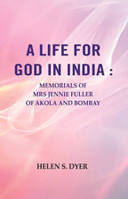 A Life for God in India : Memorials of Mrs Jennie Fuller of Akola and Bombay - Gyan Books