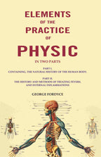 Elements Of The Practice Of Physic: In Two Parts Part I. Containing, The Natural History Of The Human Body. - Gyan Books