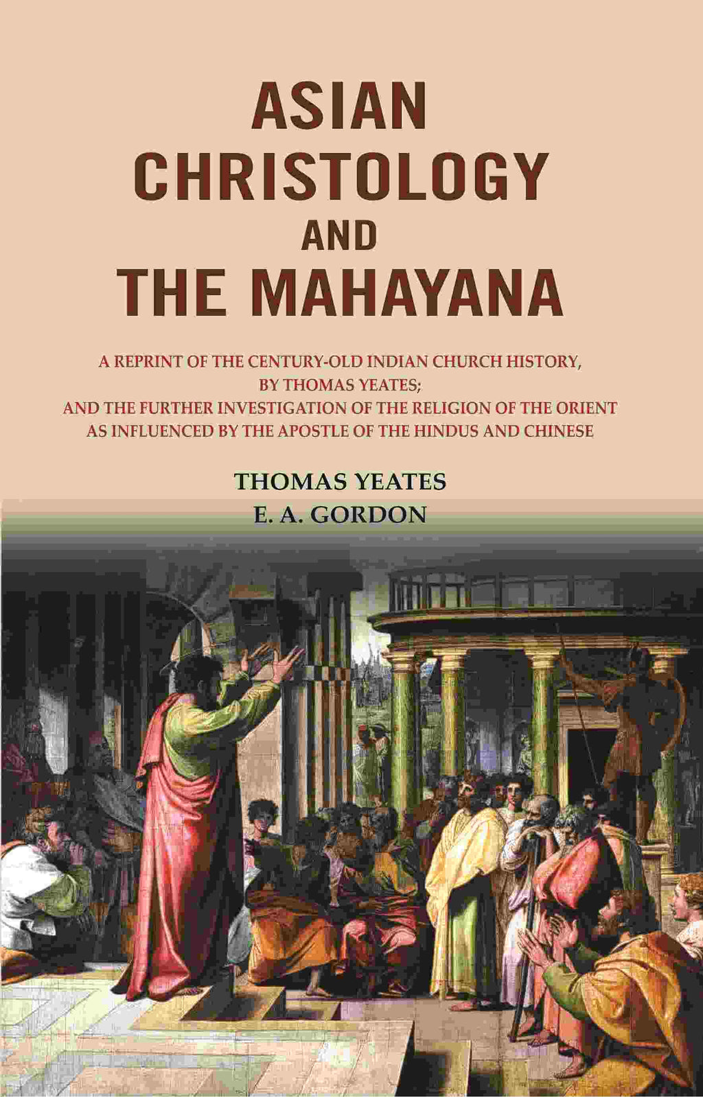 Asian Christology And The Mahayana: A Reprint Of The Century-Old Indian Church History, By Thomas Yeates; - Gyan Books
