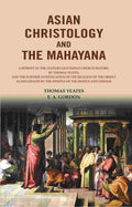 Asian Christology And The Mahayana: A Reprint Of The Century-Old Indian Church History, By Thomas Yeates; - Gyan Books
