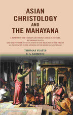 Asian Christology And The Mahayana: A Reprint Of The Century-Old Indian Church History, By Thomas Yeates; - Gyan Books