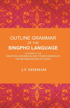 Outline Grammar of the Singpho Language: As Spoken by the Singphos Dowanniyas and Others Residing in the Neighbourhood of Sadiya - Gyan Books