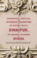 A Geographical, Statistical, and Historical Description of the District, or Zila, of Dinajpur, in the Province, or Soubah, of Bengal - Gyan Books