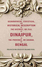 A Geographical, Statistical, and Historical Description of the District, or Zila, of Dinajpur, in the Province, or Soubah, of Bengal - Gyan Books