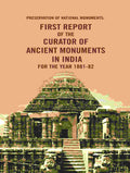 Preservation of National Monuments: First Report of the Curator of Ancient Monuments in India For the year 1881-82 1st Report - Gyan Books