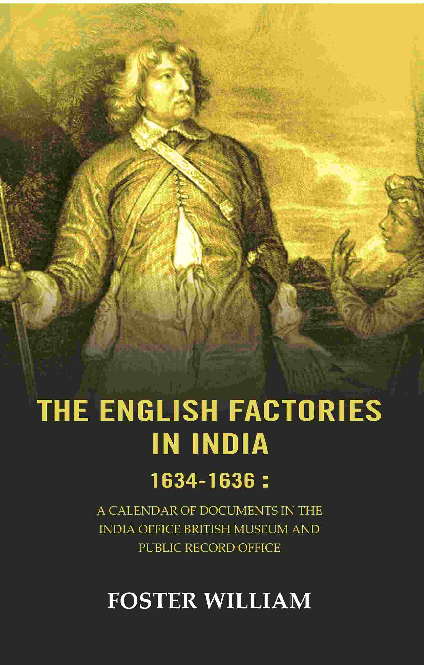 The English factories in India 1634-1636 : A calendar of documents in the India Office British Museum and Public Record Office - Gyan Books | Grab2Buy
