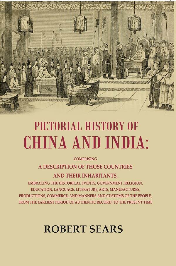 Pictorial History Or China And India: Comprising A Description Of Those Countries And Their Inhabitants, - Gyan Books