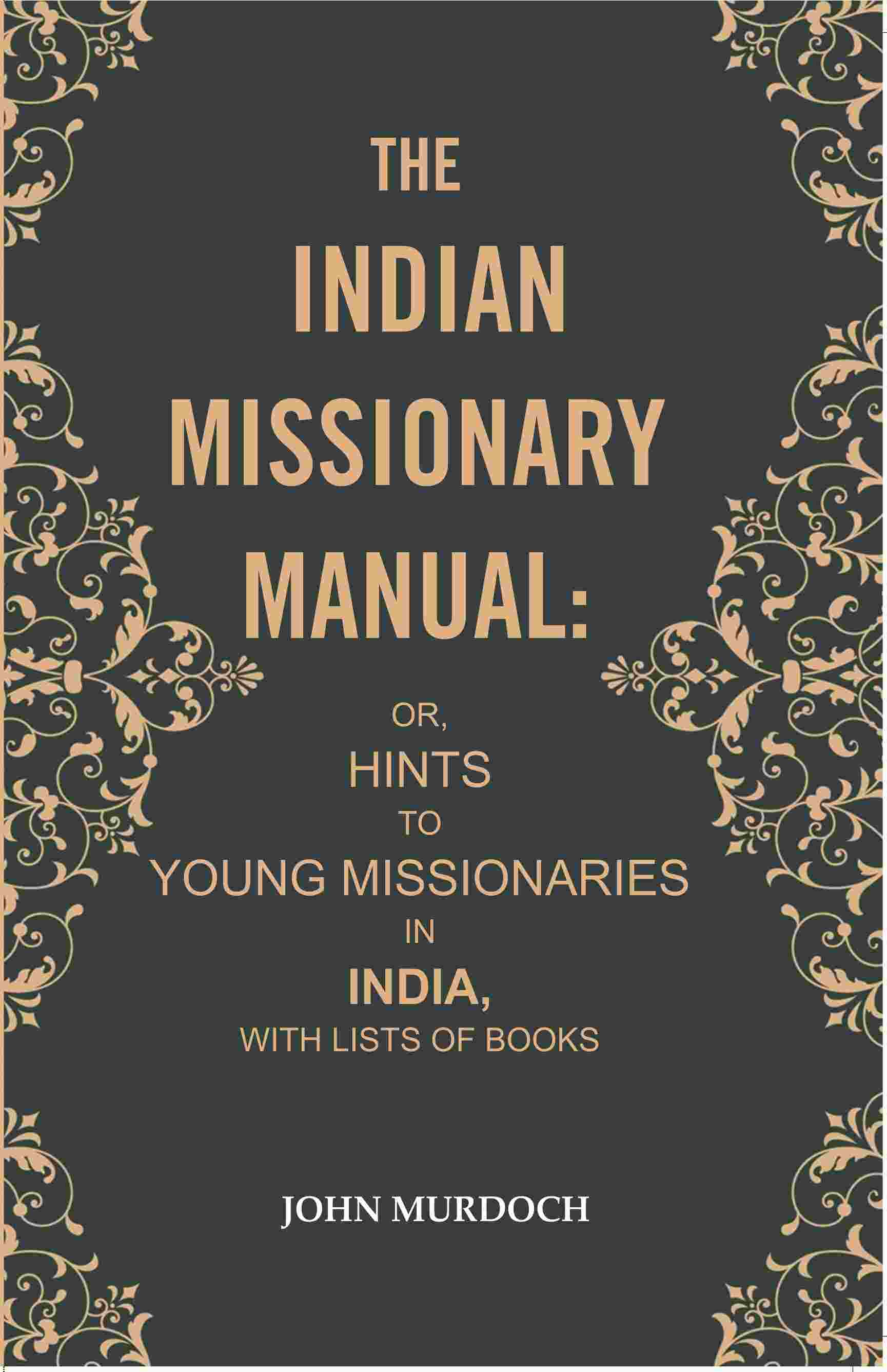 The Indian Missionary Manual: or, Hints to Young Missionaries in India, with Lists of Books - Gyan Books