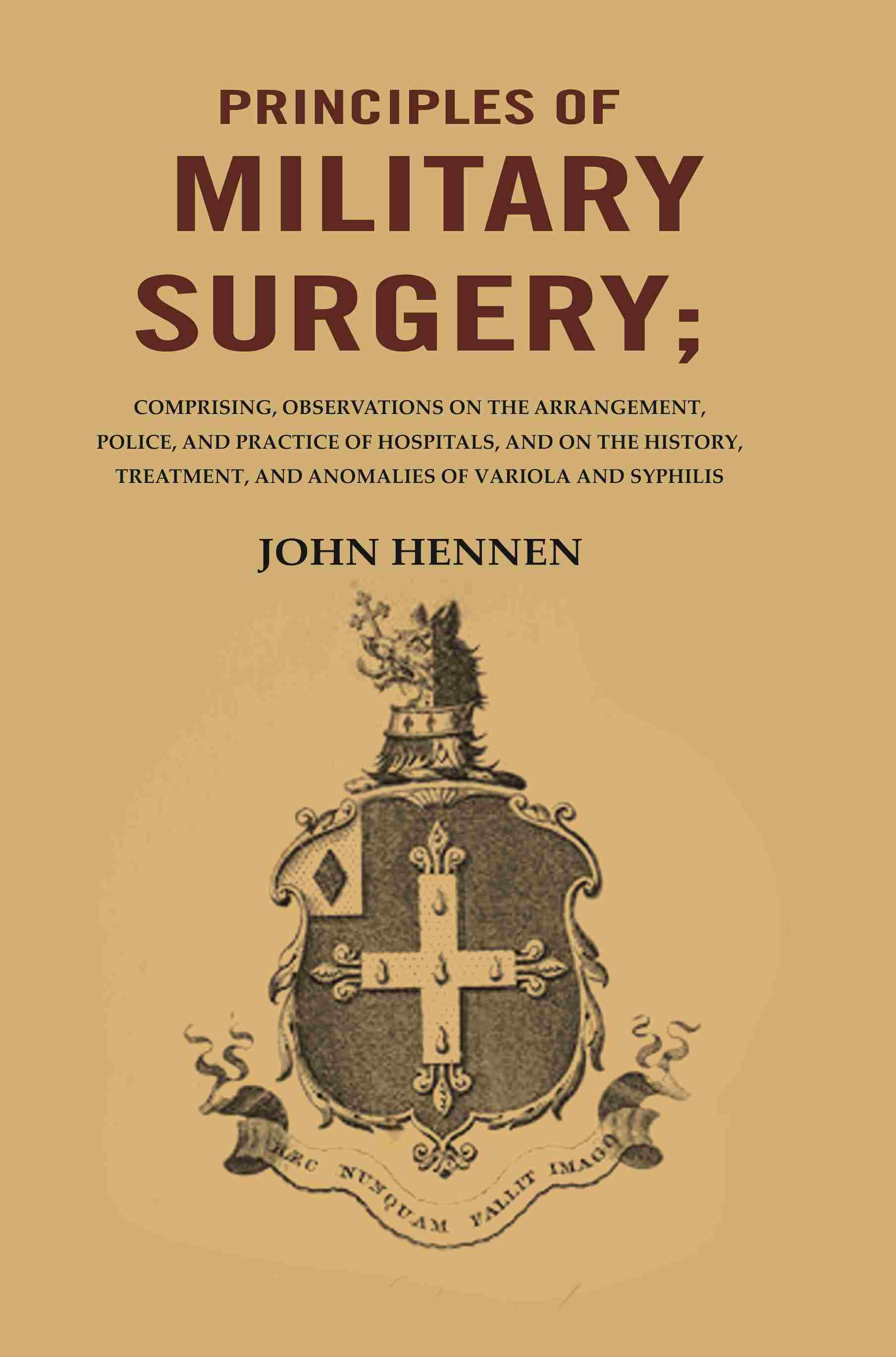 Principles Of Military Surgery: Comprising, Observations On The Arrangement, Police, And Practice - Gyan Books