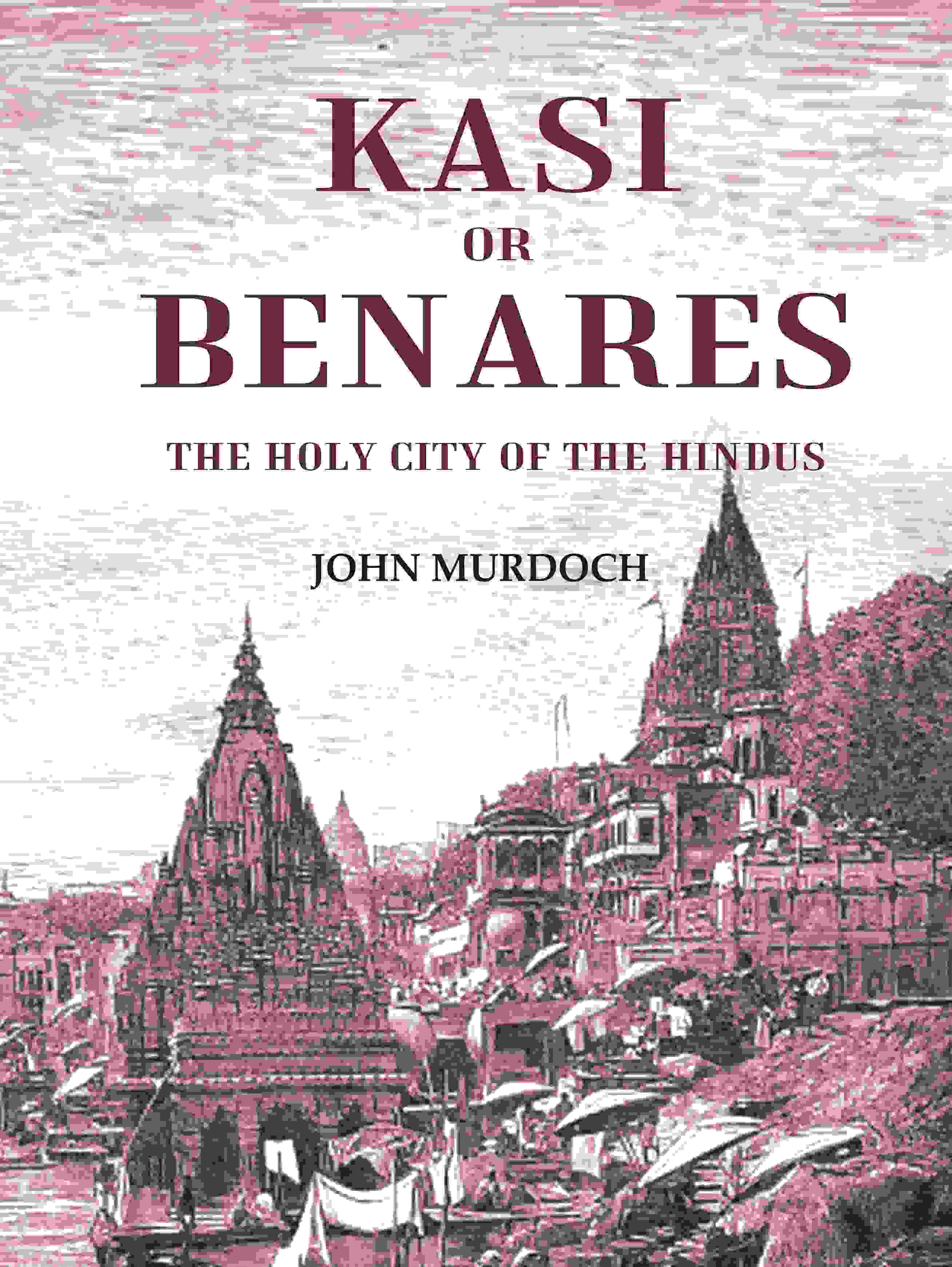 Kasi or Benares : The Holy City of the Hindus - Gyan Books | Grab2Buy