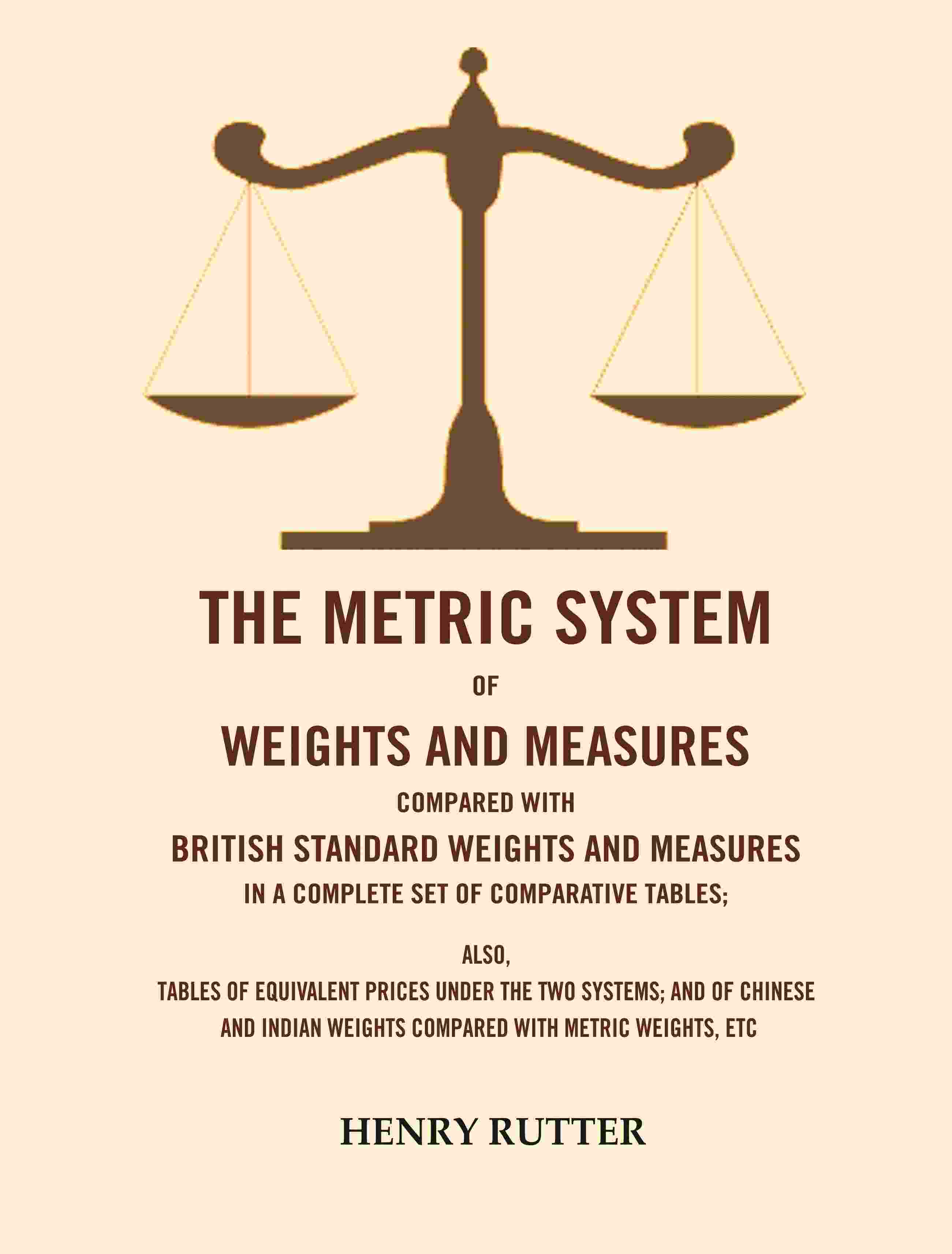 The Metric System Of Weights And Measures Compared With British Standard Weights And Measures In A Complete - Gyan Books