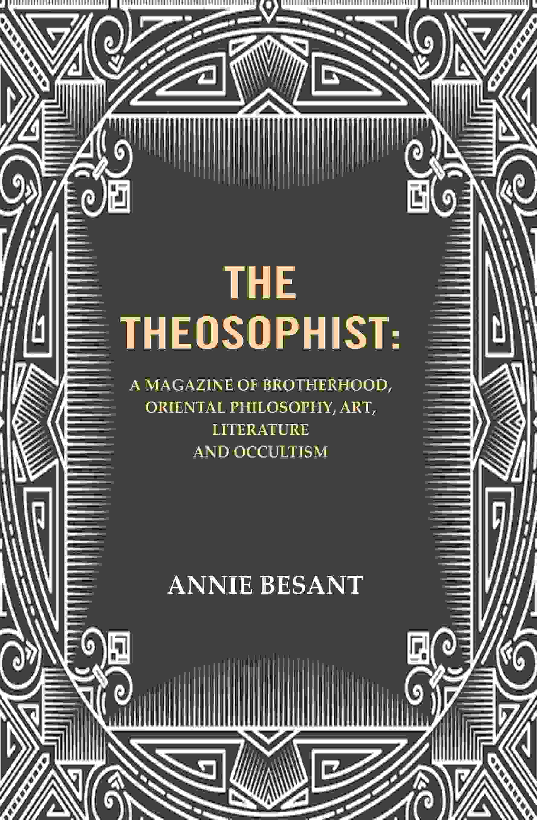 The Theosophist: A magazine of Brotherhood, Oriental Philosophy, Art, Literature and Occultism. - Gyan Books