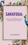 Saratoga: An Indian Tale Of Frontier Life; A True Story Of 1787 - Gyan Books