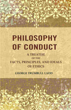 Philosophy of Conduct: A Treatise of the Facts, Principles, and Ideals of Ethics - Gyan Books