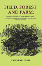 Field, Forest and Farm; Things Interesting to Young Nature-lovers, Including Some Matters of Moment to Gardeners and Fruit-Growers - Gyan Books