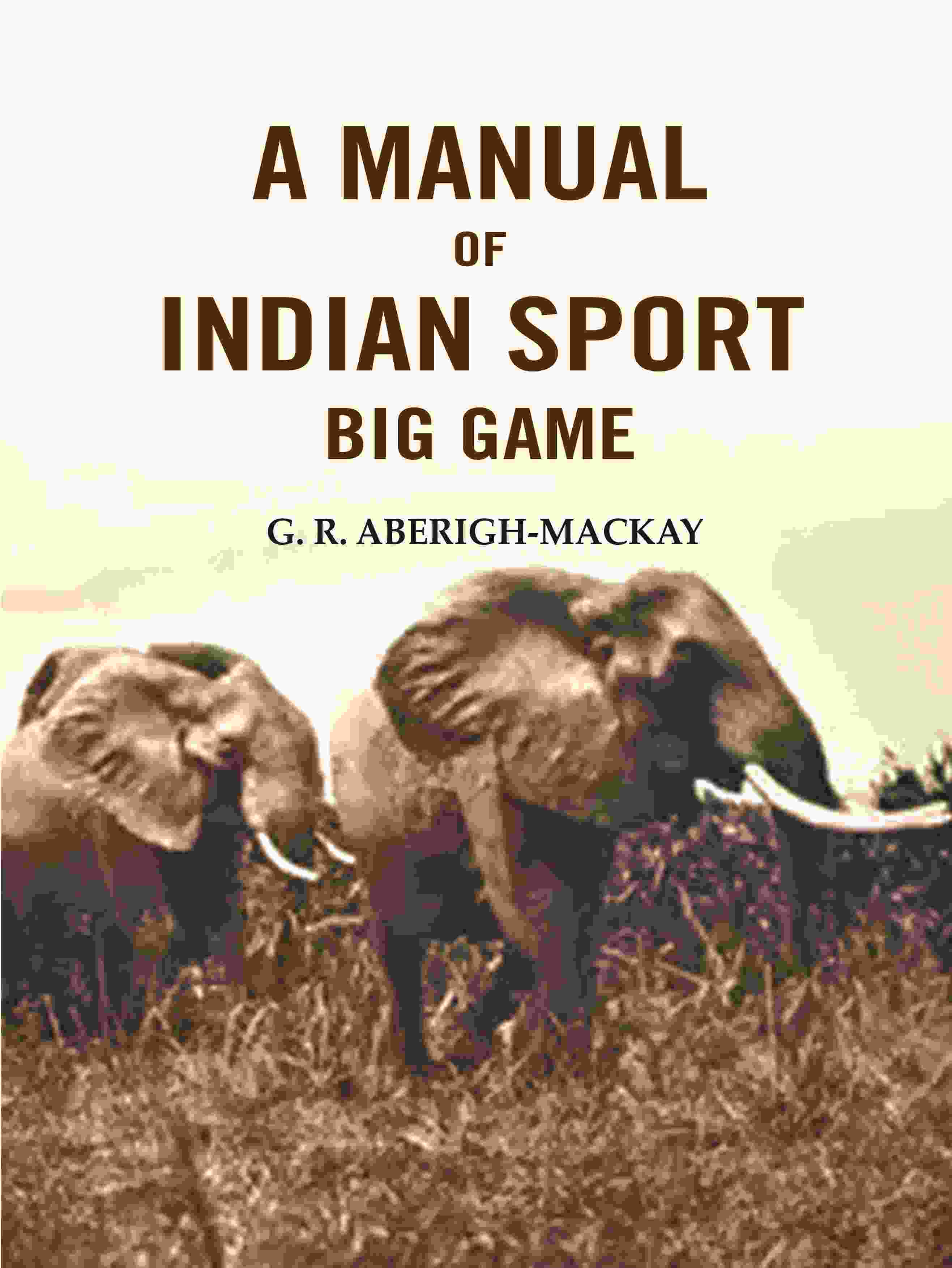 A manual of Indian sport Big Game - Gyan Books