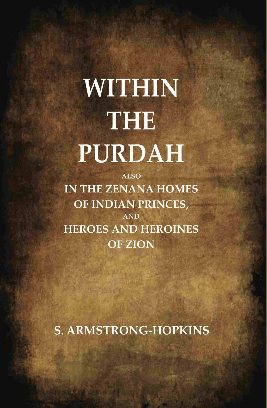 Within the Purdah: Also in the Zenana Homes of Indian Princes, and Heroes and Heroines of Zion - Gyan Books