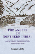 The Angler in Northern India: With list of Fishing Localities in India, from the Nerbudda Northwards, including Burma and Baluchistan - Gyan Books