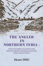 The Angler in Northern India: With list of Fishing Localities in India, from the Nerbudda Northwards, including Burma and Baluchistan - Gyan Books