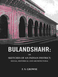 Bulandshahr: Or Sketches of an Indian District; Social, Historical and Architectural - Gyan Books