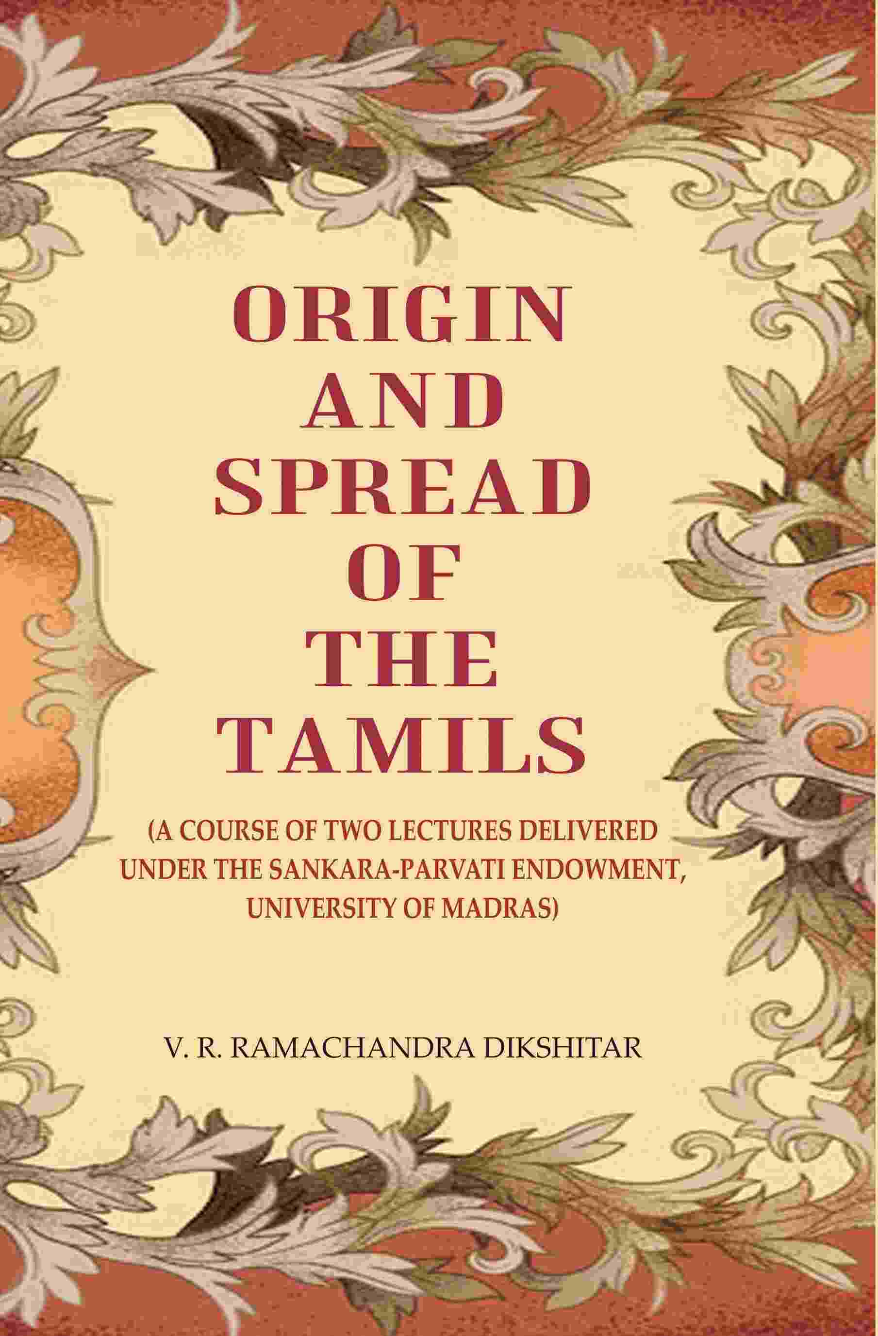 Origin and Spread of the Tamils: (A Course of Two Lectures Delivered Under the Sankara-Parvati Endowment, University of Madras) - Gyan Books