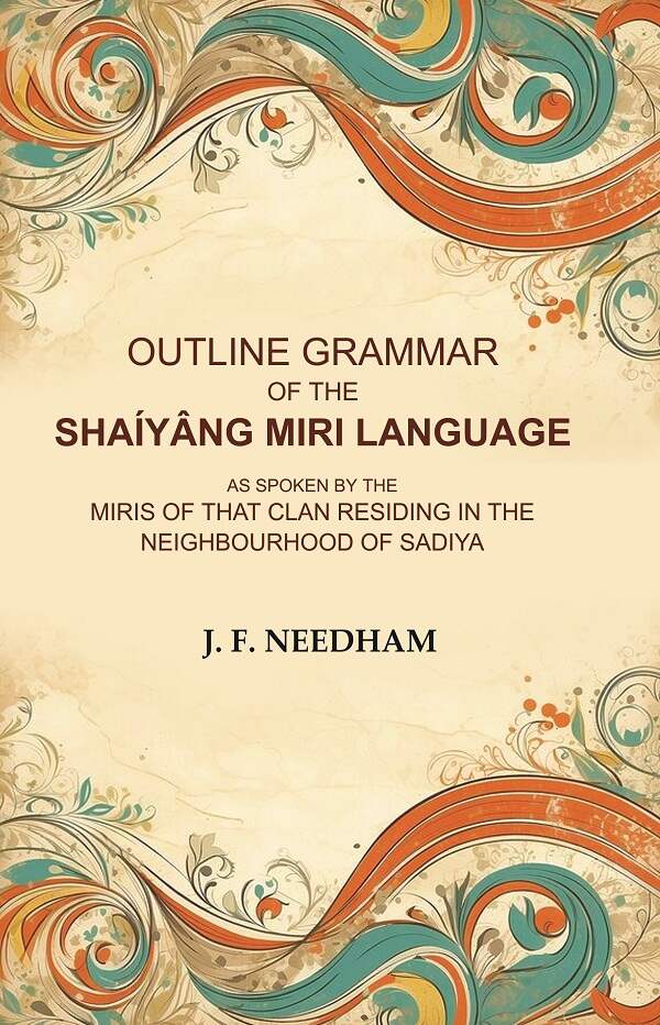 Outline Grammar of the Shaíyâng Miri Language: As Spoken by the Miris of that Clan Residing in the Neighbourhood of Sadiya - Gyan Books