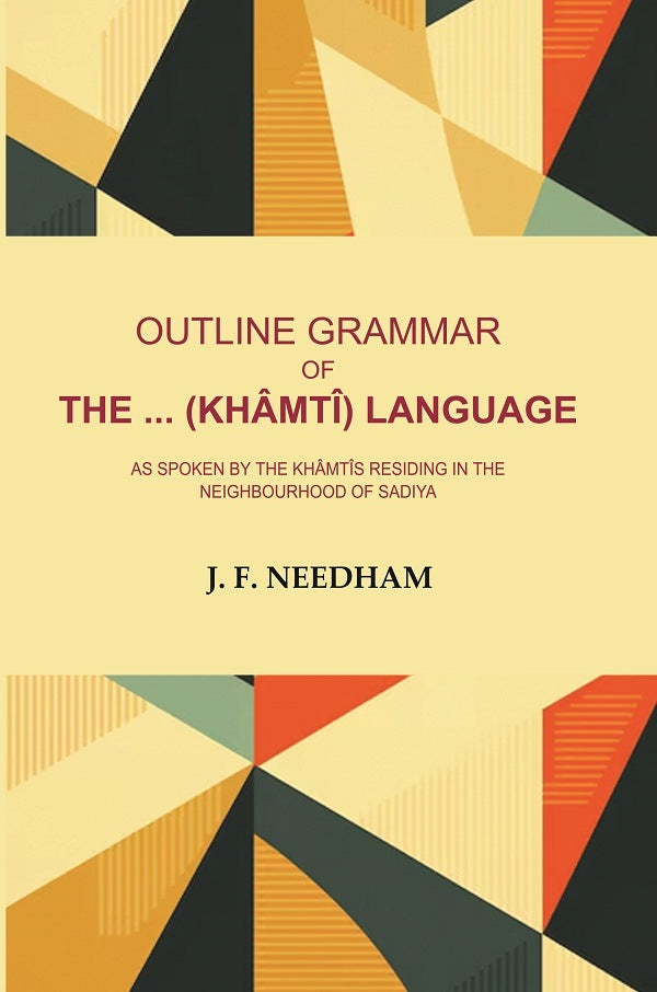 Outline Grammar of the .. (Khâmtî) Language: As Spoken by the Khâmtîs Residing in the Neighbourhood of Sadiya - Gyan Books