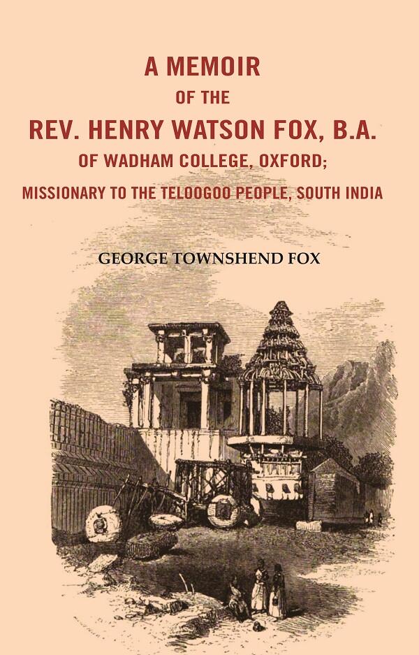 A Memoir of the Rev. Henry Watson Fox, B. A. of Wadham College, Oxford: Missionary to the Telugu People, South India - Gyan Books