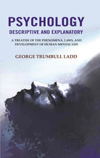 Psychology Descriptive and Explanatory: A Treatise of the Phenomena, Laws, and Development of Human Mental Life - Gyan Books