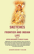 Sketches Of Frontier And Indian Life On The Upper Missouri & Great Plains: Embraoing The Author'S 1864 1889 - Gyan Books