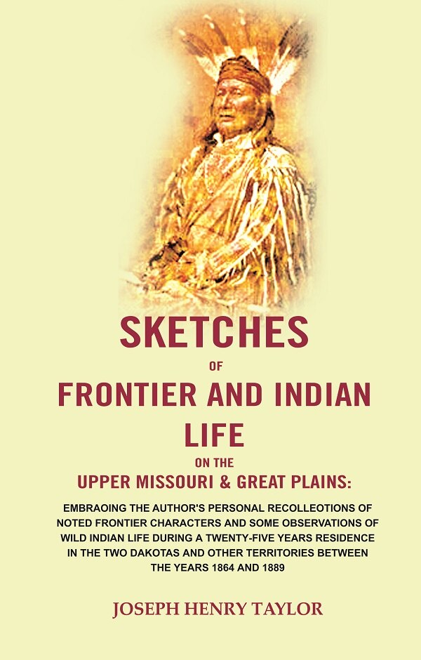 Sketches Of Frontier And Indian Life On The Upper Missouri & Great Plains: Embraoing The Author'S 1864 1889 - Gyan Books