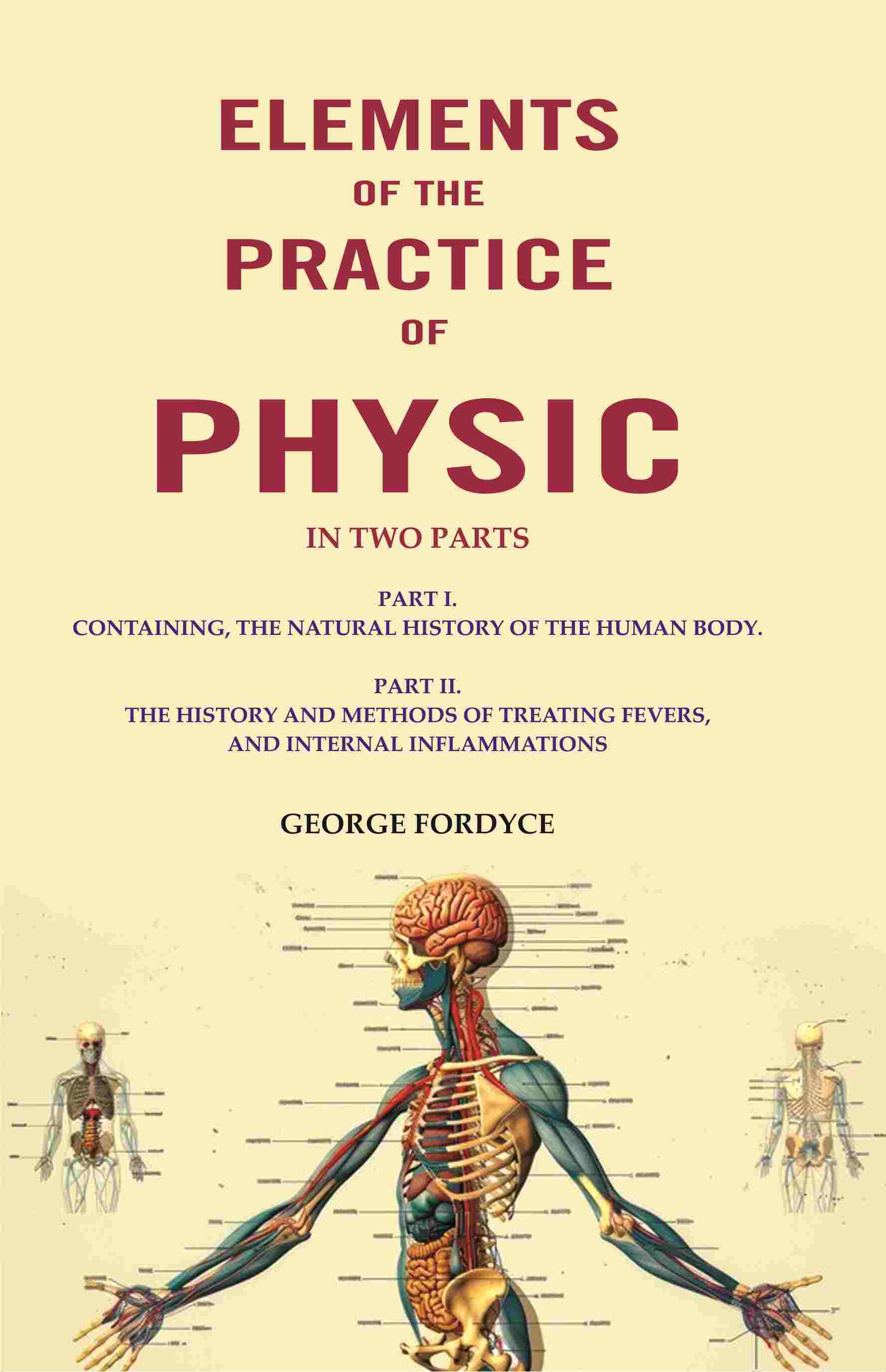 Elements Of The Practice Of Physic: In Two Parts Part I. Containing, The Natural History Of The Human Body. - Gyan Books